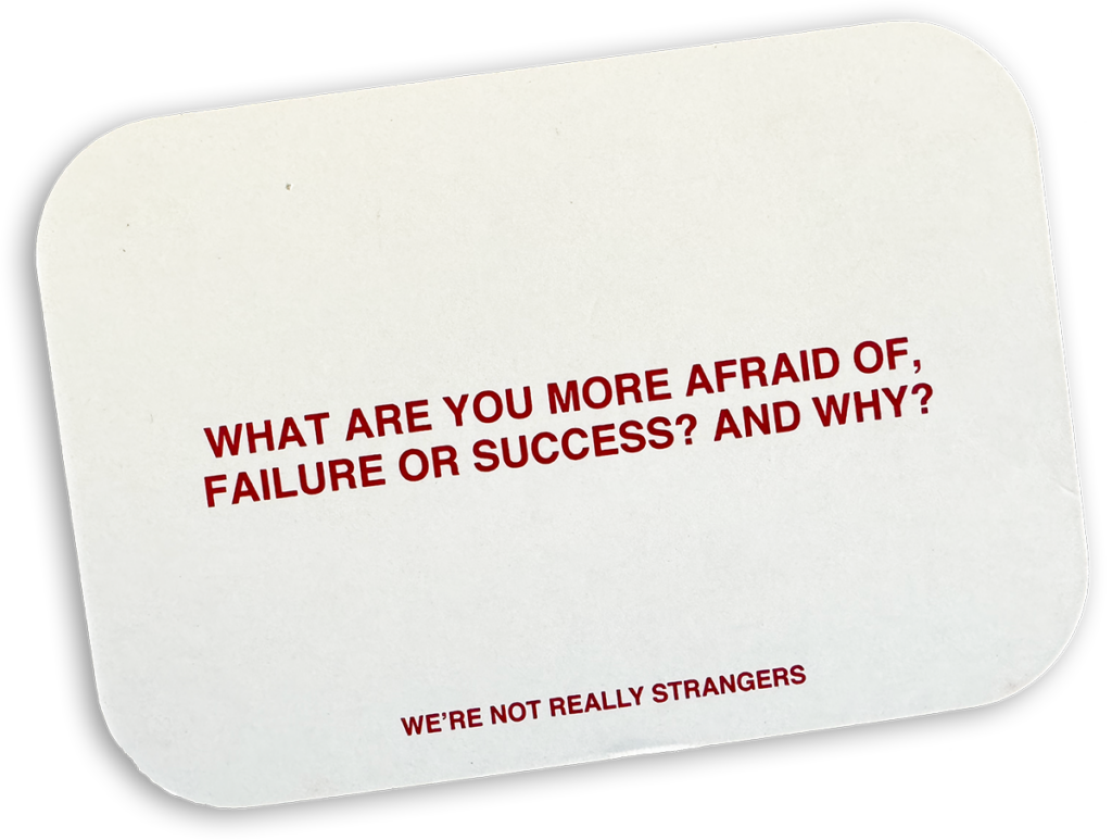 We're Not Really Strangers cards that says, "What are you more afraid of, failure or success? And why?